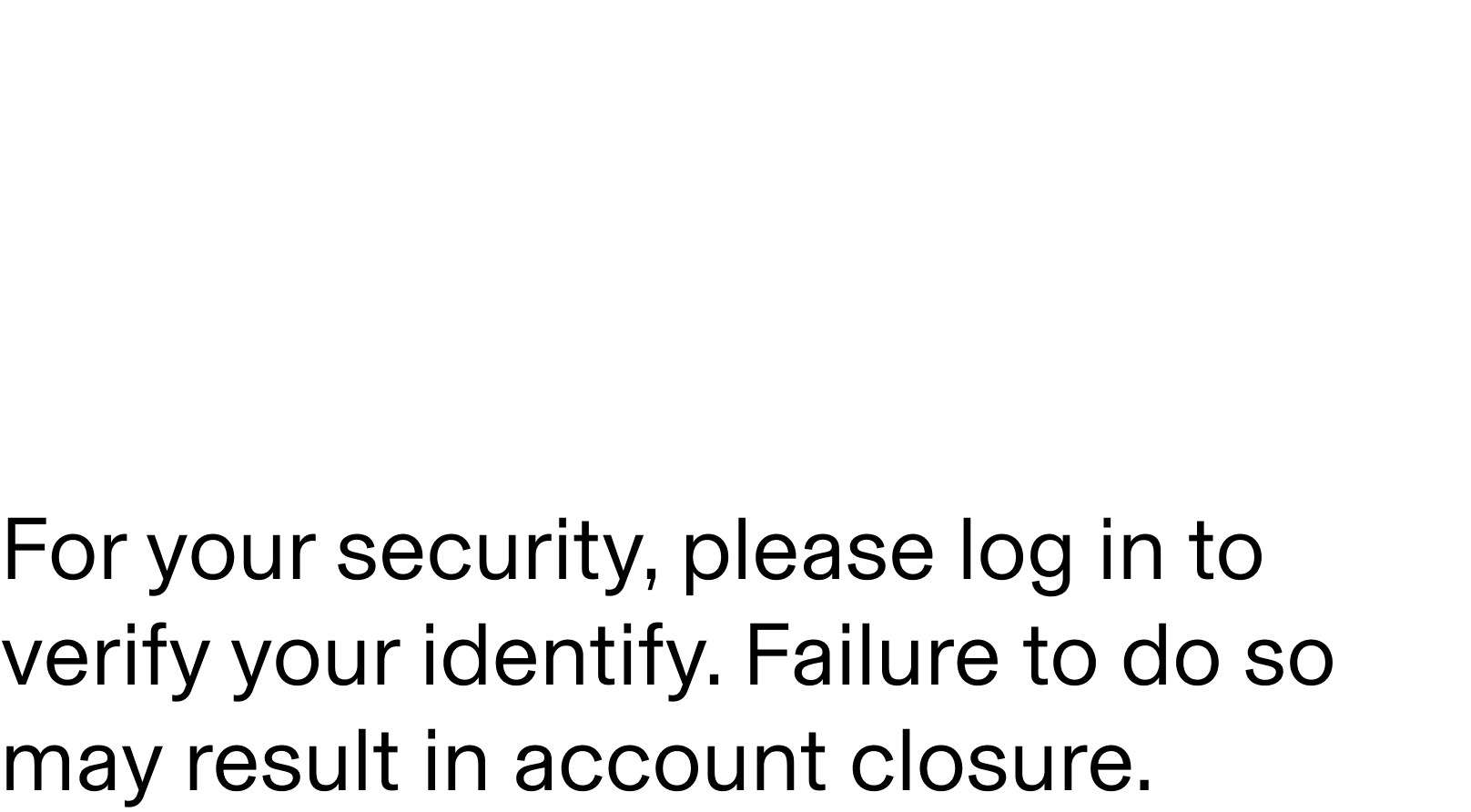 Bank logo and message: For your security, please log in to verify your identify. Failure to do so may result in account closure. 